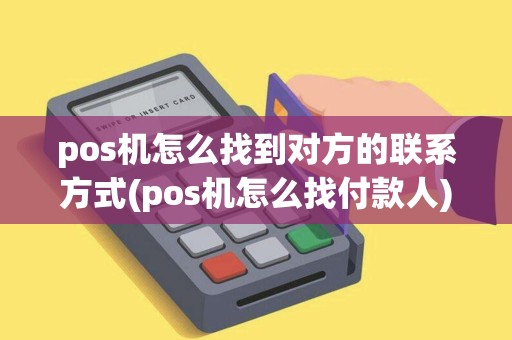 pos机怎么找到对方的联系方式(pos机怎么找付款人)