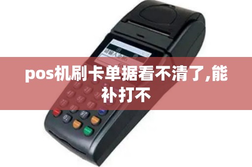 pos机刷卡单据看不清了,能补打不