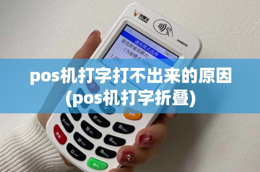 pos机打字打不出来的原因(pos机打字折叠)