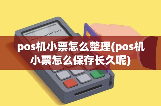 pos机小票怎么整理(pos机小票怎么保存长久呢)
