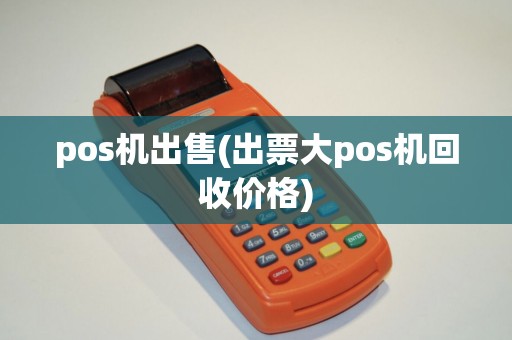 pos机出售(出票大pos机回收价格)