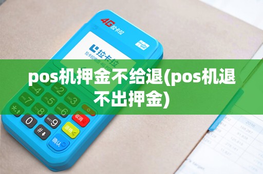 pos机押金不给退(pos机退不出押金)