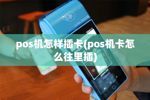 pos机怎样插卡(pos机卡怎么往里插)