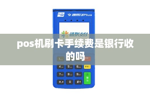 pos机刷卡手续费是银行收的吗