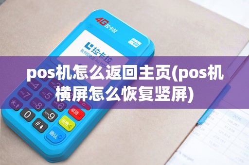 pos机怎么返回主页(pos机横屏怎么恢复竖屏)