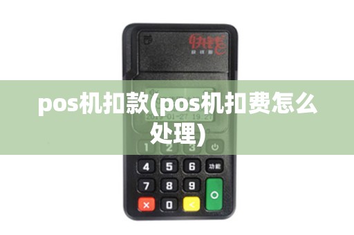 pos机扣款(pos机扣费怎么处理)