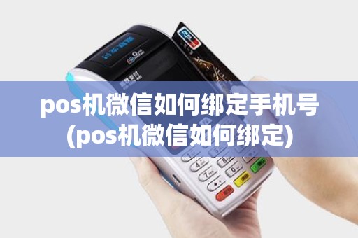 pos机微信如何绑定手机号(pos机微信如何绑定)