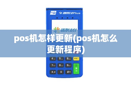 pos机怎样更新(pos机怎么更新程序)