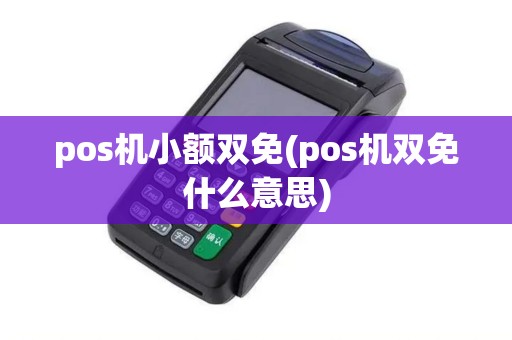 pos机小额双免(pos机双免什么意思)
