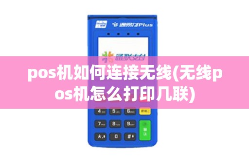pos机如何连接无线(无线pos机怎么打印几联)