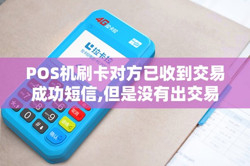 POS机刷卡对方已收到交易成功短信,但是没有出交易单怎...