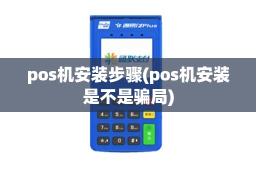 pos机安装步骤(pos机安装是不是骗局)