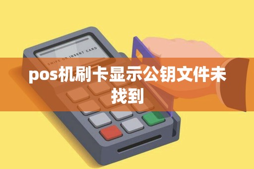 pos机刷卡显示公钥文件未找到