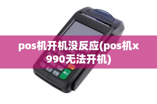 pos机开机没反应(pos机x990无法开机)