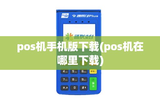 pos机手机版下载(pos机在哪里下载)