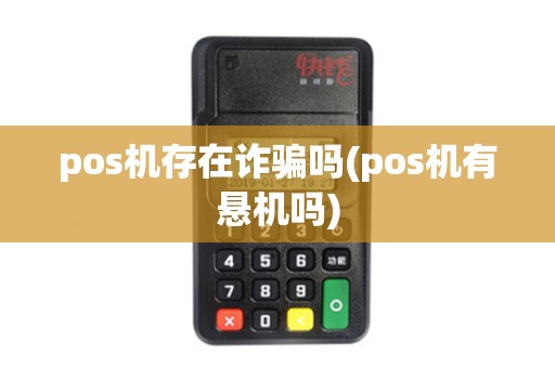 pos机存在诈骗吗(pos机有悬机吗)