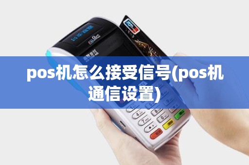 pos机怎么接受信号(pos机通信设置)