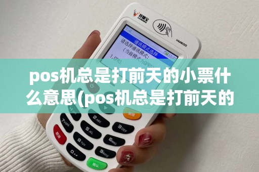 pos机总是打前天的小票什么意思(pos机总是打前天的小票)