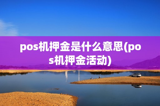 pos机押金是什么意思(pos机押金活动)