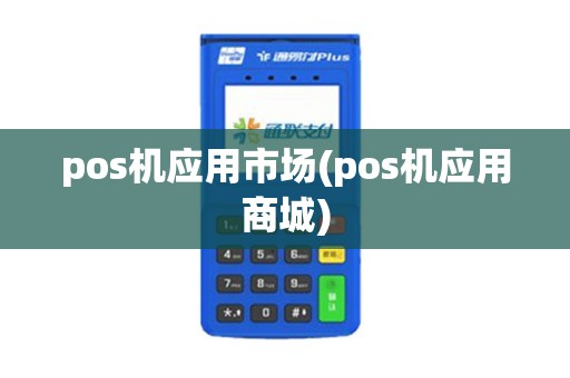 pos机应用市场(pos机应用商城)