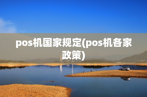 pos机国家规定(pos机各家政策)