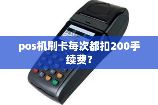 pos机刷卡每次都扣200手续费？