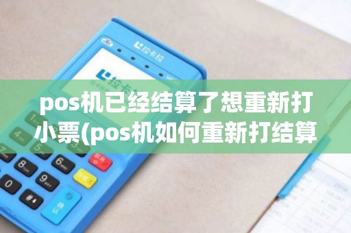 pos机已经结算了想重新打小票(pos机如何重新打结算单)
