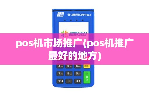 pos机市场推广(pos机推广最好的地方)