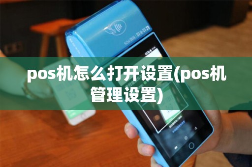 pos机怎么打开设置(pos机管理设置)