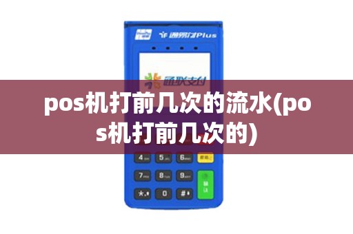 pos机打前几次的流水(pos机打前几次的)