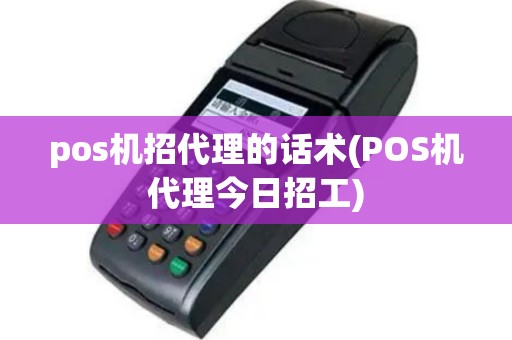 pos机招代理的话术(POS机代理今日招工)