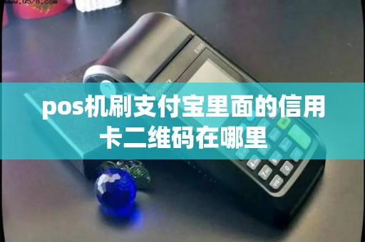 pos机刷支付宝里面的信用卡二维码在哪里