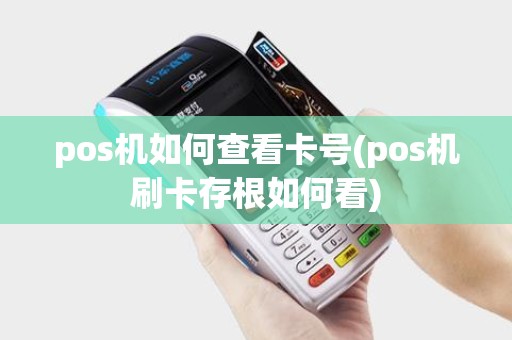pos机如何查看卡号(pos机刷卡存根如何看)