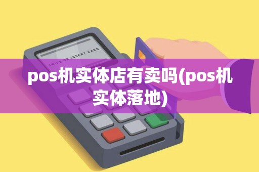pos机实体店有卖吗(pos机实体落地)