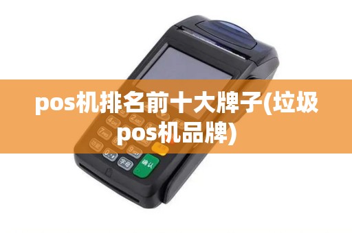 pos机排名前十大牌子(垃圾pos机品牌)
