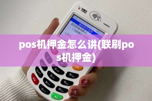 pos机押金怎么讲(联刷pos机押金)