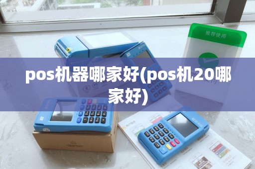 pos机器哪家好(pos机20哪家好)
