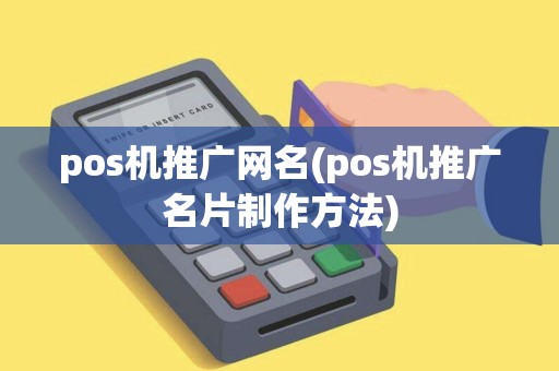 pos机推广网名(pos机推广名片制作方法)