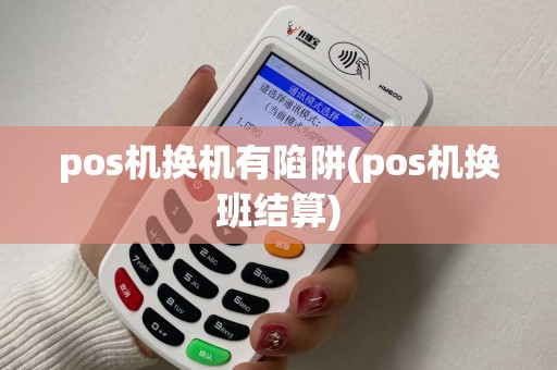 pos机换机有陷阱(pos机换班结算)