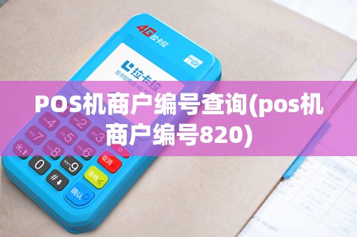 POS机商户编号查询(pos机商户编号820)