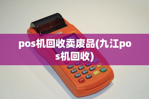 pos机回收卖废品(九江pos机回收)
