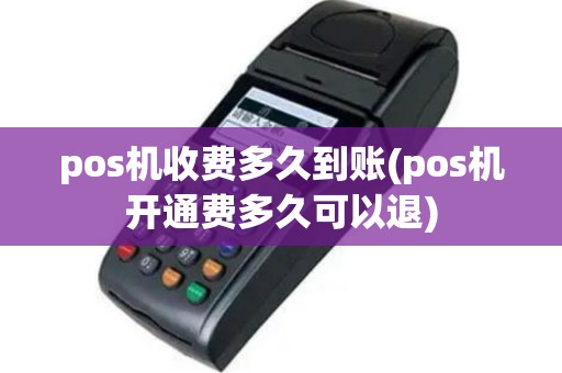 pos机收费多久到账(pos机开通费多久可以退)
