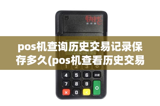 pos机查询历史交易记录保存多久(pos机查看历史交易记录多久)