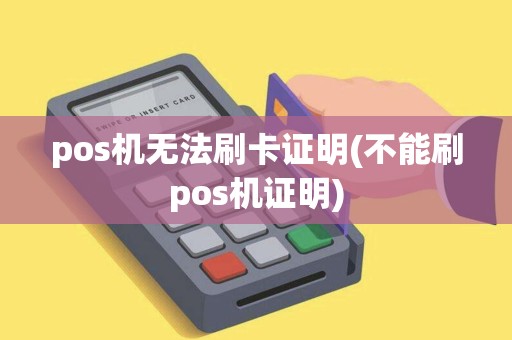 pos机无法刷卡证明(不能刷pos机证明)