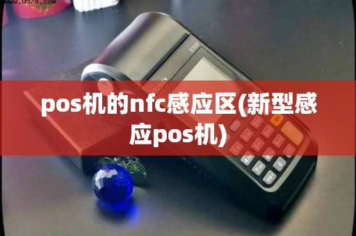 pos机的nfc感应区(新型感应pos机)
