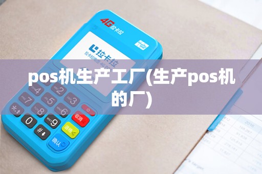 pos机生产工厂(生产pos机的厂)