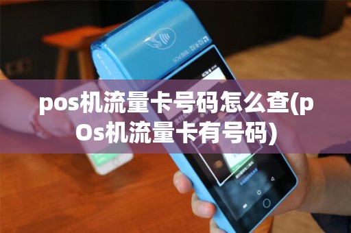 pos机流量卡号码怎么查(pOs机流量卡有号码)