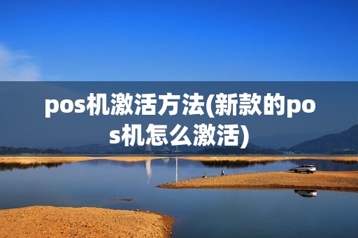 pos机激活方法(新款的pos机怎么激活)