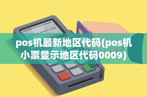 pos机最新地区代码(pos机小票显示地区代码0009)
