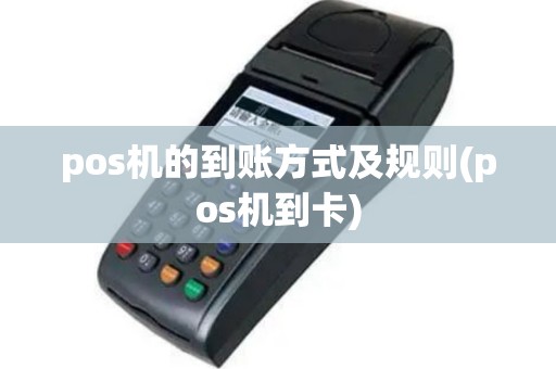 pos机的到账方式及规则(pos机到卡)